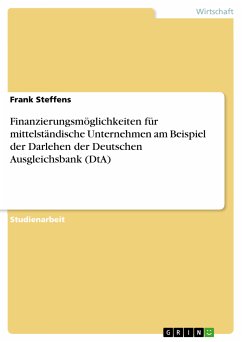 Finanzierungsmöglichkeiten für mittelständische Unternehmen am Beispiel der Darlehen der Deutschen Ausgleichsbank (DtA) (eBook, PDF) - Steffens, Frank