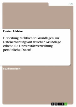Herleitung rechtlicher Grundlagen zur Datenerhebung: Auf welcher Grundlage erhebt die Universitätsverwaltung persönliche Daten? (eBook, ePUB) Herleitung rechtlicher Grundlagen zur Datenerhebung: Auf welcher Grundlage erhebt die Universitätsverwaltung persönliche Daten? (eBook, ePUB)