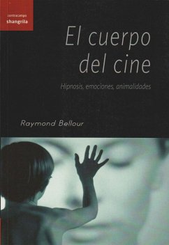 El cuerpo del cine : hipnosis, emociones, animalidades - Bellour, Raymond