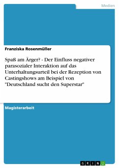 Spaß am Ärger? - Der Einfluss negativer parasozialer Interaktion auf das Unterhaltungsurteil bei der Rezeption von Castingshows am Beispiel von &quote;Deutschland sucht den Superstar&quote; (eBook, PDF)