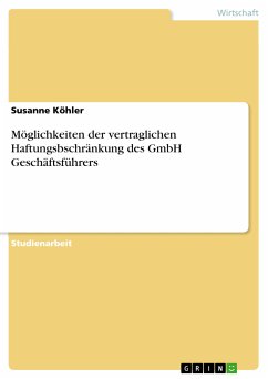 Möglichkeiten der vertraglichen Haftungsbschränkung des GmbH Geschäftsführers (eBook, PDF) Möglichkeiten der vertraglichen Haftungsbschränkung des GmbH Geschäftsführers (eBook, PDF)