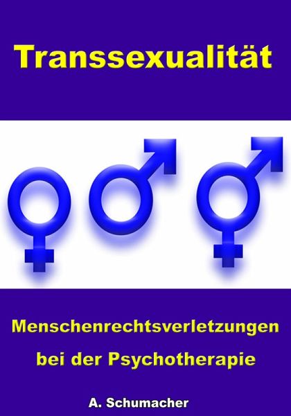 Transsexualität - Menschenrechtsverletzungen bei der Psychotherapie (eBook, ePUB) Transsexualität - Menschenrechtsverletzungen bei der Psychotherapie (eBook, ePUB)