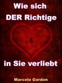 Wie sich DER Richtige in Sie verliebt - Männer verstehen und verliebt machen (eBook, ePUB)