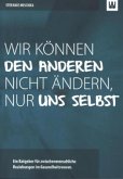 Wir können den Anderen nicht ändern, nur uns selbst Wir können den Anderen nicht ändern, nur uns selbst