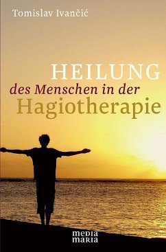 Heilung des Menschen in der Hagiotherapie - Ivancic, Tomislav