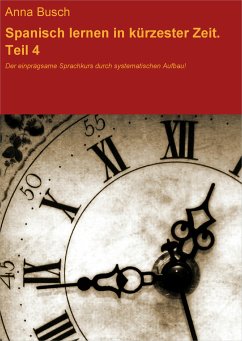 Spanisch lernen in kürzester Zeit. Teil 4. Der einprägsame Sprachkurs durch systematischen Aufbau! (eBook, ePUB) - Busch, Anna