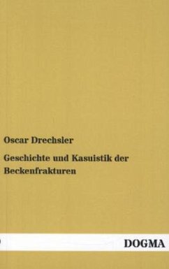 Geschichte und Kasuistik der Beckenfrakturen - Drechsler, Oscar