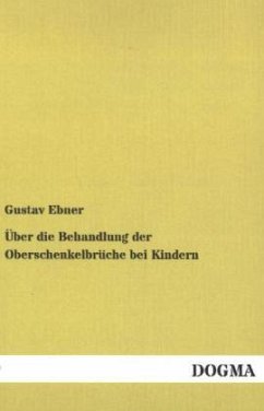 Über die Behandlung der Oberschenkelbrüche bei Kindern - Ebner, Gustav