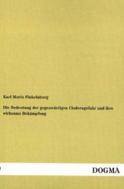 Die Bedeutung der gegenwärtigen Choleragefahr und ihre wirksame Bekämpfung - Finkelnburg, Karl M.