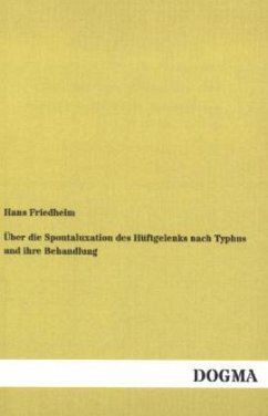 Über die Spontaluxation des Hüftgelenks nach Typhus und ihre Behandlung - Friedheim, Hans