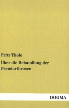 Über die Behandlung der Pseudarthrosen - Thöle, Fritz