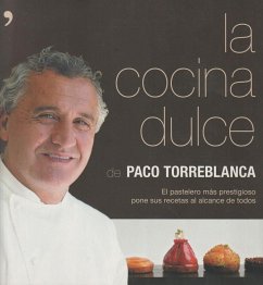 La cocina dulce : el pastelero más prestigioso pone sus recetas al alcance de todos - Torreblanca, Paco