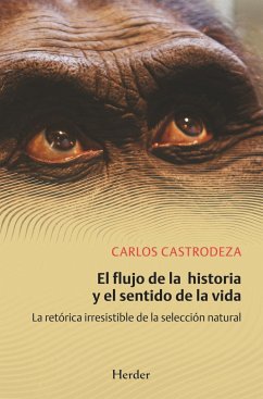 El flujo de la historia y el sentido de la vida : la retórica irresistible de la selección natural - Castrodeza, Carlos