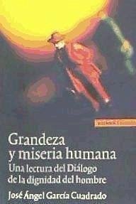 Grandeza y miseria humana : un lectura del diálogo de la dignidad del hombre - García Cuadrado, José Ángel