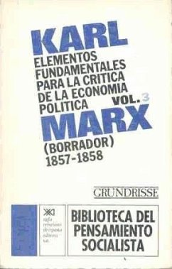 Elementos fundamentales para la crítica de la economía política. Vol. 3. (Borrador) 1857-1858 - Marx, Karl