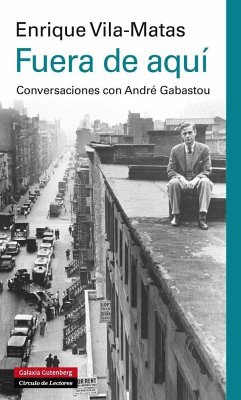 Fuera de aquí : conversaciones con André Gabastou - Vila-Matas, Enrique