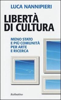 Cover Libertà di cultura. Meno Stato e più comunità per arte e ricerca