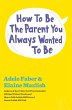How to Be the Parent You Always Wanted... - Bild 1