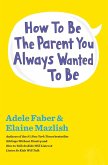 How to Be the Parent You Always Wanted to Be (eBook, ePUB) How to Be the Parent You Always Wanted to Be (eBook, ePUB)