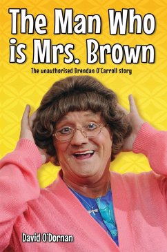 The Man Who is Mrs Brown - The Biography of Brendan O'Carroll (eBook, ePUB) - O'Dornan, David