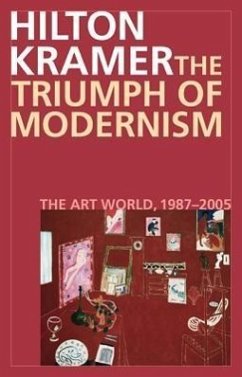 The Triumph of Modernism: The Art World, 1987-2005 - Kramer, Hilton