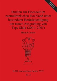 Studien zur Eisenzeit im zentraliranischen Hochland unter besonderer Berücksichtigung der neuen Ausgrabung von Tepe Sialk (2001-2005) - Fahimi, Hamid