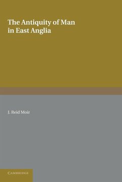 The Antiquity of Man in East Anglia - Reid Moir, J.