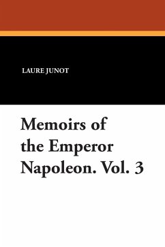 Memoirs of the Emperor Napoleon. Vol. 3 - Junot, Laure