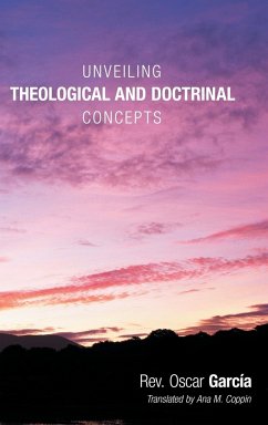 Unveiling Theological and Doctrinal Concepts - Garcia, Rev Oscar