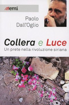 Collera e luce. Un prete nella rivoluzione siriana - Dall'Oglio, Paolo