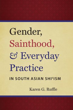 Gender, Sainthood, and Everyday Practice in South Asian Shi'ism - Ruffle, Karen G.