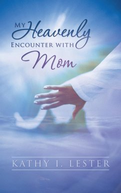 My Heavenly Encounter with Mom - Lester, Kathy I.