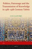 Politics, Patronage and the Transmission of Knowledge in 13th - 15th Century Tabriz