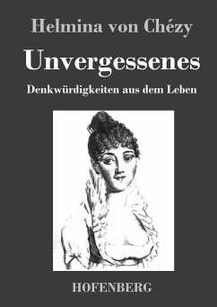 Unvergessenes. Denkwürdigkeiten aus dem Leben - Helmina von Chézy