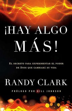 Hay Algo Más: El Secreto Para Experimentar El Poder de Dios Que Cambiará Su Vida / There Is More!: The Secret to Experiencing God's Power to Change Your Life - Clark, Randy