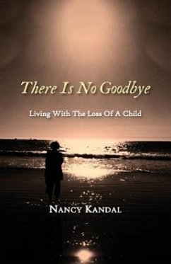 There Is No Goodbye: Living with the Loss of a Child - Nancy, Kandal