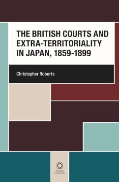 The British Courts and Extra-Territoriality in Japan, 1859-1899 - Roberts, Christopher
