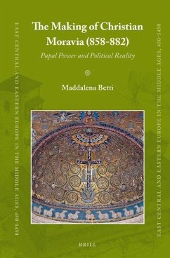 The Making of Christian Moravia (858-882): Papal Power and Political Reality - Betti, Maddalena