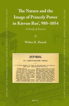 The Nature and the Image of Princely Power in Kievan Rus', 980-1054 - Hanak, Walter K