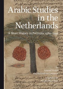 Arabic Studies in the Netherlands: A Short History in Portraits, 1580-1950 - Vrolijk, Arnoud; Leeuwen, Richard van
