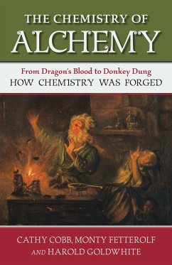 The Chemistry of Alchemy: From Dragon's Blood to Donkey Dung, How Chemistry Was Forged - Cobb, Cathy; Fetterolf, Monty; Goldwhite, Harold