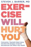 Exercise Will Hurt You: Concussion, Traumatic Brain Injury, and How the Dangers of Sports and Exercise Can Affect Your Health