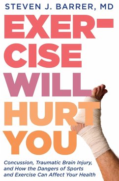 Exercise Will Hurt You: Concussion, Traumatic Brain Injury, and How the Dangers of Sports and Exercise Can Affect Your Health - Barrer, Steve