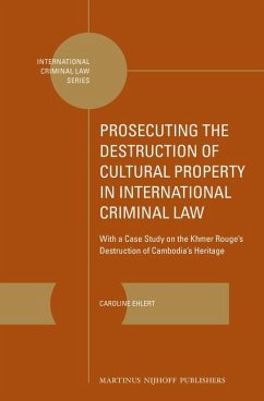 Prosecuting the Destruction of Cultural Property in International Criminal Law: With a Case Study on the Khmer Rouge's Destruction of Cambodia's Herit - Ehlert, Caroline