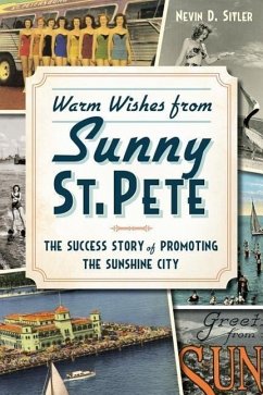 Warm Wishes from Sunny St. Pete:: The Success Story of Promoting the Sunshine City - Sitler, Nevin