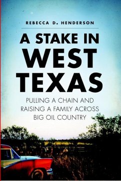 A Stake in West Texas: Pulling a Chain and Raising a Family Across Big Oil Country - Henderson, Rebecca D.