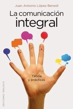 La Comunicacion Integral: Teoria y Practicas - Benedi, Juan Antonio Lopez