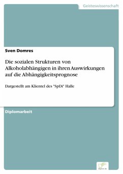 Die sozialen Strukturen von Alkoholabhängigen in ihren Auswirkungen auf die Abhängigkeitsprognose (eBook, PDF) - Domres, Sven