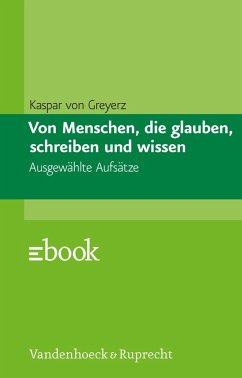 Von Menschen, die glauben, schreiben und wissen (eBook, PDF) - Greyerz, Hans Kaspar von