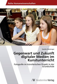 Gegenwart und Zukunft digitaler Medien im Kunstunterricht - Metzinger, Sandro